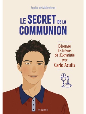 LE SECRET DE LA COMMUNION DECOUVRE LES TRESORS DE L'EUCHARISTIE AVEC CARLO ACUTIS