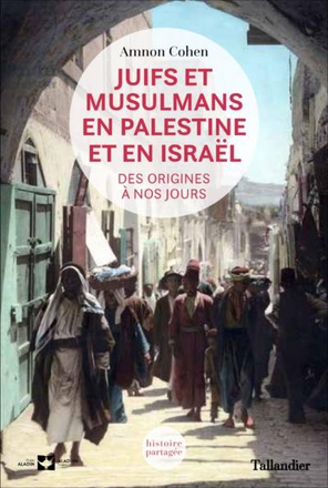 JUIFS ET MUSULMANS EN PALESTINE ET EN ISRAEL - DES ORIGINES A NOS JOURS