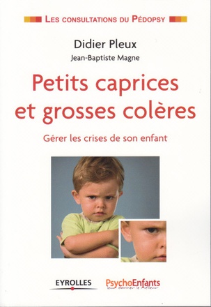 PETITS CAPRICES ET GROSSES COLERES - GERER LES CRISES DE SON ENFANT.