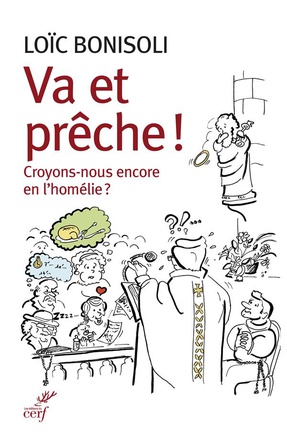 VA ET PRECHE ! CROYONS-NOUS EN L'HOMELIE ?