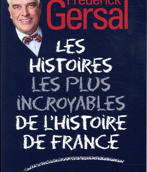 LES HISTOIRES LES PLUS INCROYABLES DE L'HISTOIRE DE FRANCE