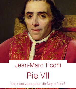 PIE VII - LE PAPE VAINQUEUR DE NAPOLEON ?