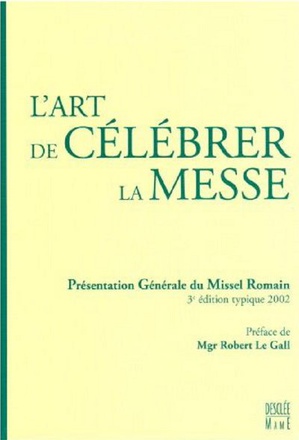 ART DE CELEBRER LA MESSE, PRESENTATION GENERALE DU MISSEL ROMAIN (L') - PGMR
