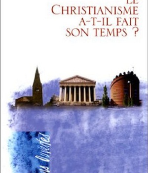 LE CHRISTIANISME A-T-IL FAIT SON TEMPS ?