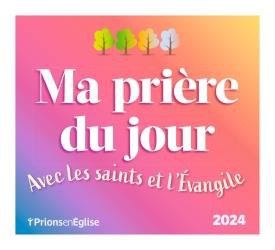 MA PRIERE DU JOUR 2024 AVEC LES SAINTS ET L'EVANGILE - L'EVANGILE AU COEUR DE VOTRE JOURNEE