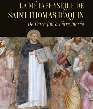 LA METAPHYSIQUE DE SAINT THOMAS D'AQUIN - DE L'ETRE FINI A L'ETRE INCREE