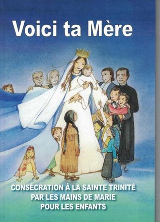 VOICI TA MERE - CONSECRATION A LA SAINTE-TRINITE PAR LES MAINS DE MARIE POUR LES ENFANTS