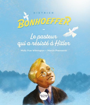 DIETRICH BONHOEFFER - LE PASTEUR QUI A RESISTE A HITLER