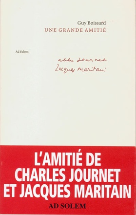 UNE GRANDE AMITIE : CHARLES JOURNET - JACQUES MARITAIN