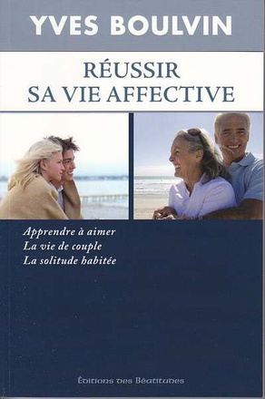 REUSSIR SA VIE AFFECTIVE - APPRENDRE A AIMER - LA VIE DE COUPLE - LA SOLITUDE HABITEE