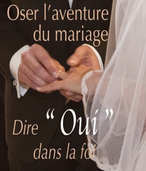 OSER L'AVENTURE DU MARIAGE - DIRE OUI DANS LA FOI