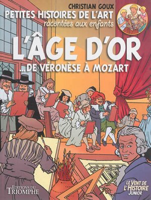 PETITES HISTOIRES DE L'ART RACONTEES AUX ENFANTS L'AGE D'OR, DE VERONESE A MOZART