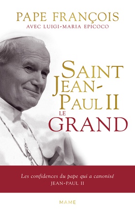 SAINT JEAN-PAUL II LE GRAND - LES CONFIDENCES DU PAPE QUI A CANONISE JEAN-PAUL II