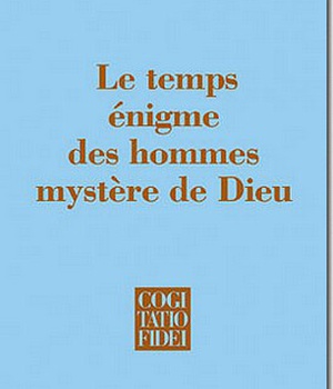 LE TEMPS : ENIGME DES HOMMES, MYSTERE DE DIEU