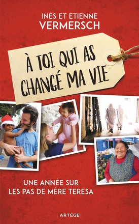 A TOI QUI AS CHANGE MA VIE - UNE ANNEE SUR LES PAS DE MERE TERESA