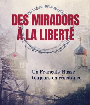 DES MIRADORS A LA LIBERTE - UN FRANCAIS-RUSSE TOUJOURS EN RESISTANCE