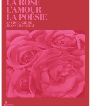 LA ROSE, L'AMOUR, LA POESIE - ANTHOLOGIE