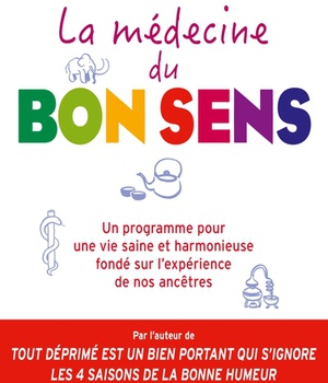 LA MEDECINE DU BON SENS - UN PROGRAMME POUR UNE VIE SAINE ET HARMONIEUSE FONDE SUR L'EXPERIENCE DE N