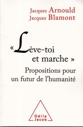 LEVE-TOI ET MARCHE - PROPOSITIONS POUR UN FUTUR DE L'HUMANITE