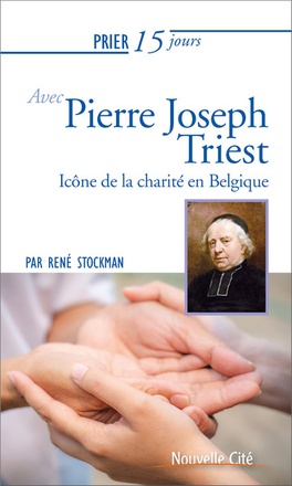 PRIER 15 JOURS AVEC PIERRE JOSEPH TRIEST - ICONE DE LA CHARITE EN BELGIQUE