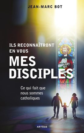 ILS RECONNAITRONT EN VOUS MES DISCIPLES - CE QUI FAIT QUE NOUS SOMMES CATHOLIQUES