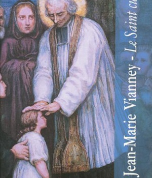 JEAN-MARIE VIANNEY - LE SAINT CURE D'ARS