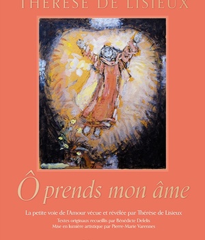 O PRENDS MON AME - LA PETITE VOIE DE L'AMOUR VECUE ET REVELEE PAR THERESE DE LISIEUX