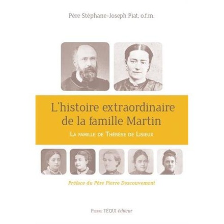 L'HISTOIRE EXTRAORDINAIRE DE LA FAMILLE MARTIN - LA FAMILLE DE THERESE DE LISIEUX