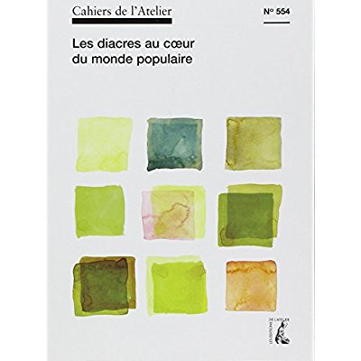 CAHIERS DE L'ATELIER N554 : LES DIACRES AU COEUR DU MONDE POPULAIRE