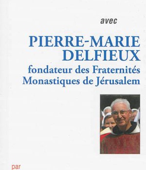 PRIER 15 JOURS AVEC P-M DELPHIEUX - FONDATEUR DES FRATERNITES MONASTIQUES DE JERUSALEM