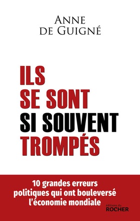 ILS SE SONT SI SOUVENT TROMPES - 10 GRANDES ERREURS POLITIQUES QUI ONT BOULEVERSE L'ECONOMIE MONDIAL