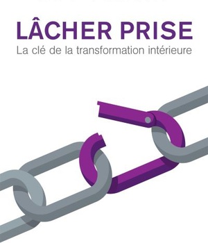 LACHER PRISE. LA CLE DE LA TRANSFORMATION INTERIEURE