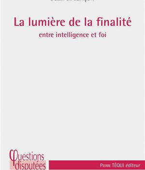 LA LUMIERE DE LA FINALITE - ENTRE INTELLIGENCE ET FOI