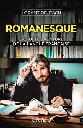ROMANESQUE - LA FOLLE AVENTURE DE LA LANGUE FRANCAISE