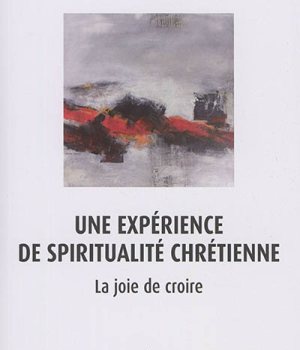 EXPERIENCE DE SPIRITUALITE CHRETIENNE: LA JOIE DE CROIRE