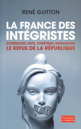 LA FRANCE DES INTEGRISTES - EXTREMISTES JUIFS, CHRETIENS, MUSULMANS - LE REFUS DE LA REPUBLIQUE