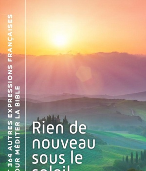 RIEN DE NOUVEAU SOUS LE SOLEIL - ET 364 AUTRES EXPRESSIONS FRANCAISES POUR MEDITER LA BIBLE
