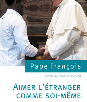 AIMER L'ETRANGER COMME SOI-MEME, DISCOURS ET INTERVENTIONS DU PAPE SUR LES MIGRANTS ET LES REFUGIES