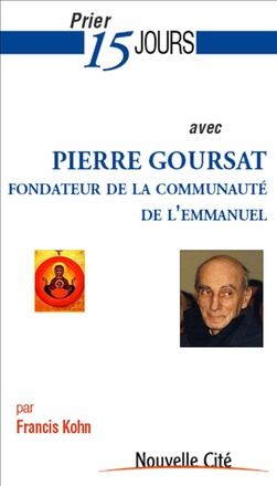 PRIER 15 JOURS AVEC PIERRE GOURSAT - FONDATEUR DE LA COMMUNAUTE DE L'EMMANUEL