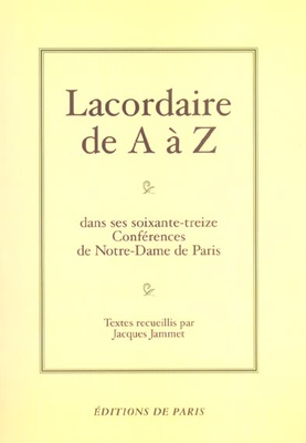 LACORDAIRE DE A A Z - DANS SES SOIXANTE-TREIZE CONFERENCES DE NOTRE-DAME DE PARIS