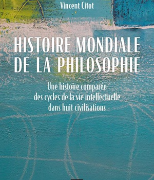 HISTOIRE MONDIALE DE LA PHILOSOPHIE - UNE HISTOIRE COMPAREE DES CYCLES DE LA VIE INTELLECTUELLE DANS