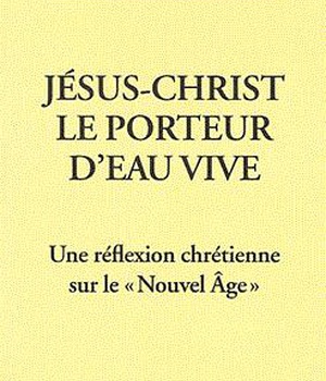 JESUS-CHRIST LE PORTEUR D'EAU VIVE - UNE REFLEXION CHRETIENNE SUR LE NOUVEL AGE
