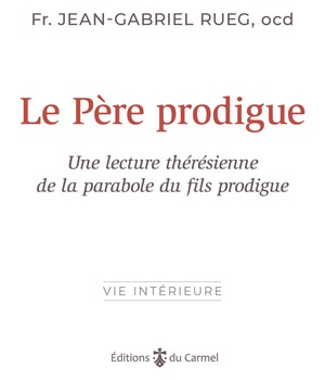 LE PERE PRODIGUE - LECTURE THERESIENNE DE LA PARABOLE DU FILS PRODIGUE
