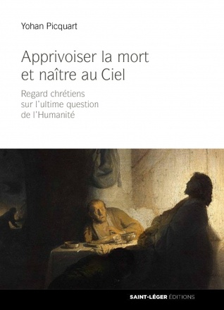 APPRIVOISER LA MORT ET NAITRE AU CIEL - REGARD CHRETIENS SUR L ULTIME QUESTION DE L HUMANITE