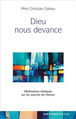 DIEU NOUS DEVANCE - MEDITATIONS BIBLIQUES SUR LES SOURCES DE L'AMOUR