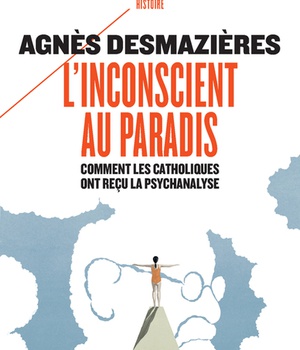 L'INCONSCIENT AU PARADIS - COMMENT LES CATHOLIQUES ONT RECU LA PSYCHANALYSE