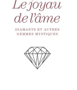 LE JOYAU DE L'AME - DIAMANTS ET AUTRES GEMMES MYSTIQUES