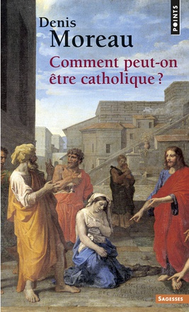 COMMENT PEUT-ON ETRE CATHOLIQUE ? ( BICP* )