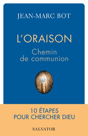 LORAISON, CHEMIN DE COMMUNION - 10 ETAPES POUR CHERCHER DIEU