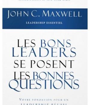 LES BONS LEADERS SE POSENT LES BONNES QUESTIONS - VOTRE FONDATION POUR UN LEADERSHIP REUSSI